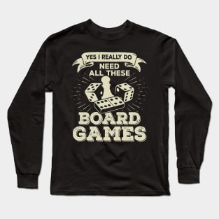 Yes I Really Do Need All These Board Games Long Sleeve T-Shirt